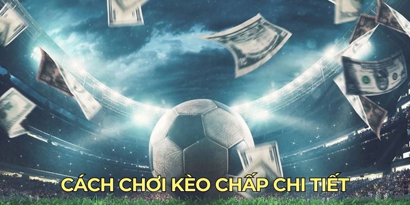 Cách chơi kèo chấp chi tiết