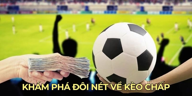 Khám phá đôi nét về kèo chấp