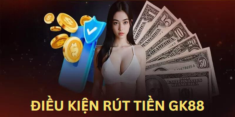 Điều kiện quy định để rút tiền GK88 thuận lợi