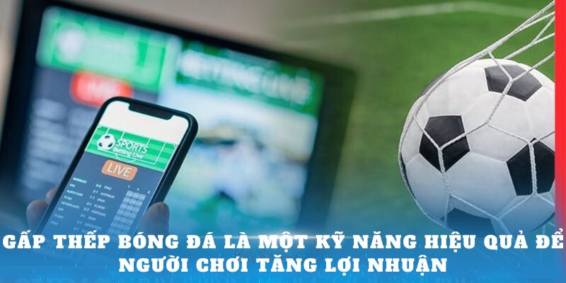 Gấp thếp bóng đá là một kỹ năng hiệu quả để người chơi tăng lợi nhuận